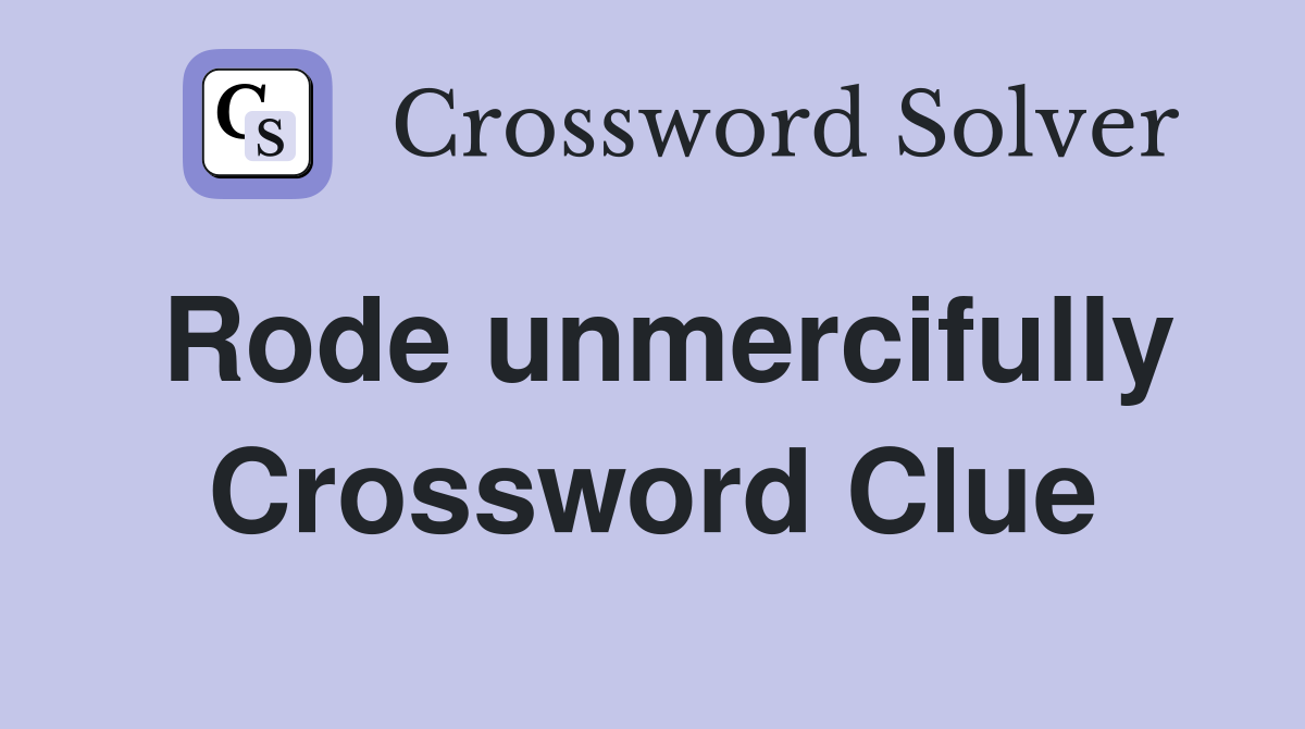 Rode unmercifully Crossword Clue