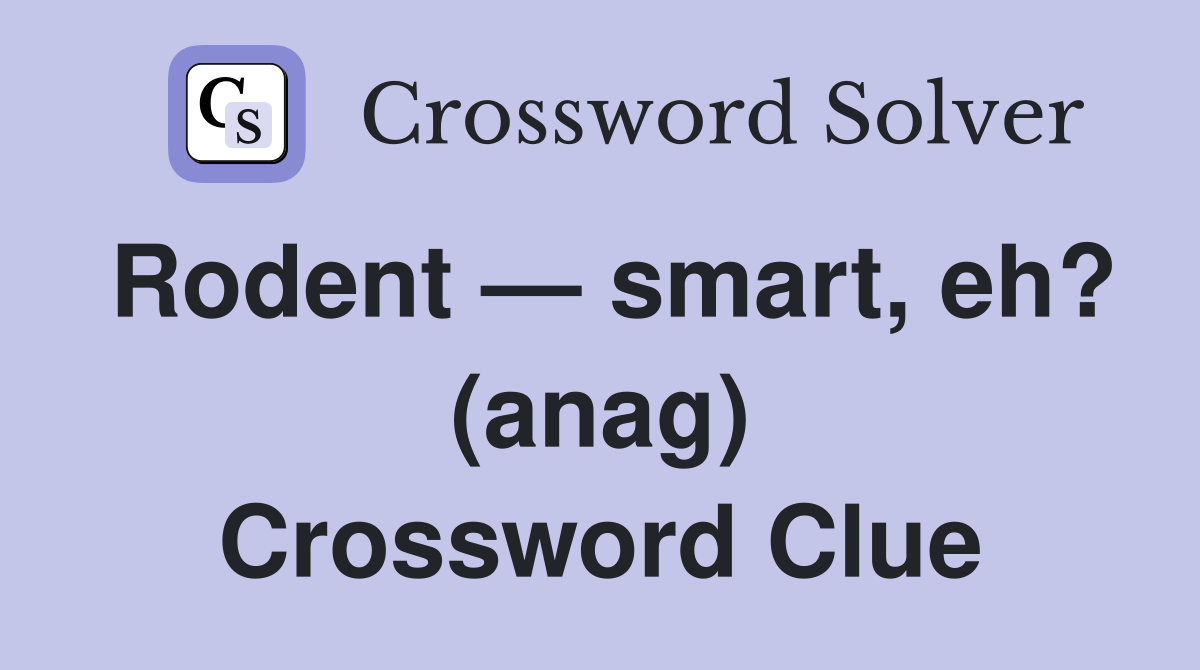 Rodent — smart, eh? (anag) Crossword Clue
