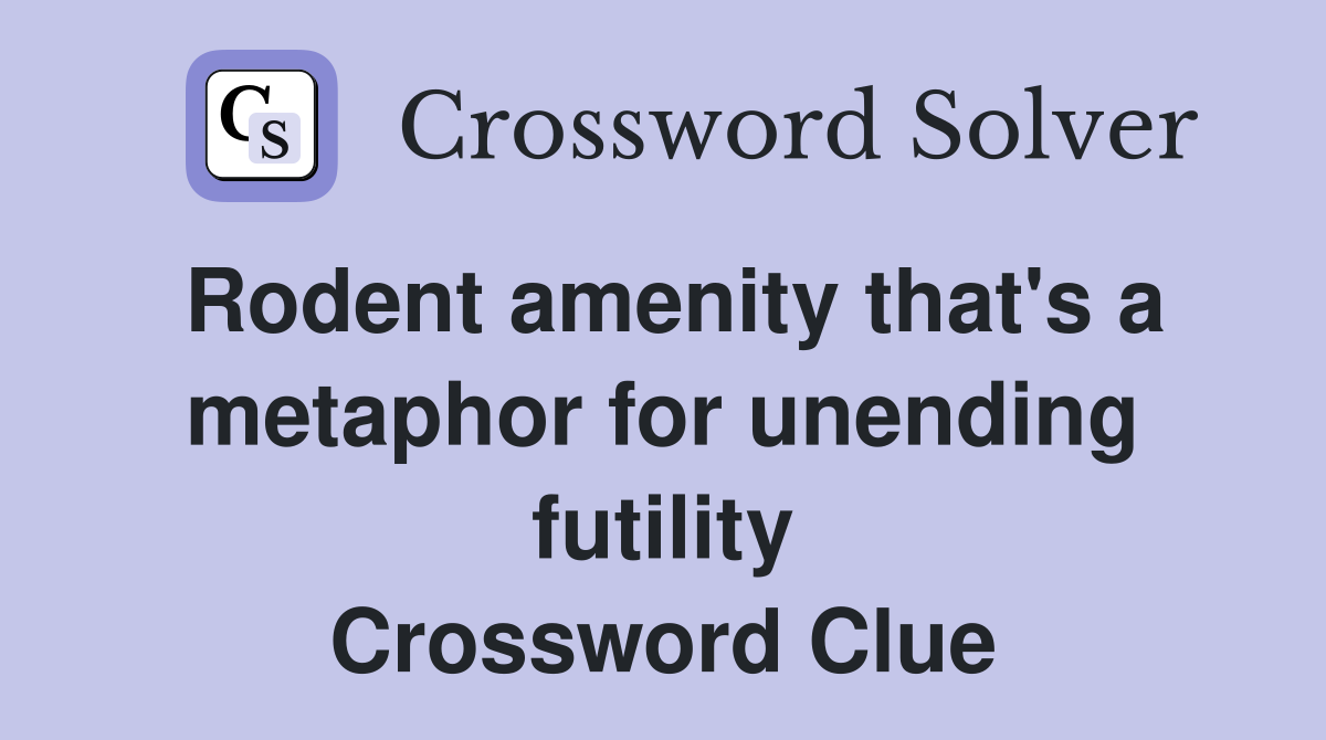 Rodent amenity that's a metaphor for unending futility Crossword Clue
