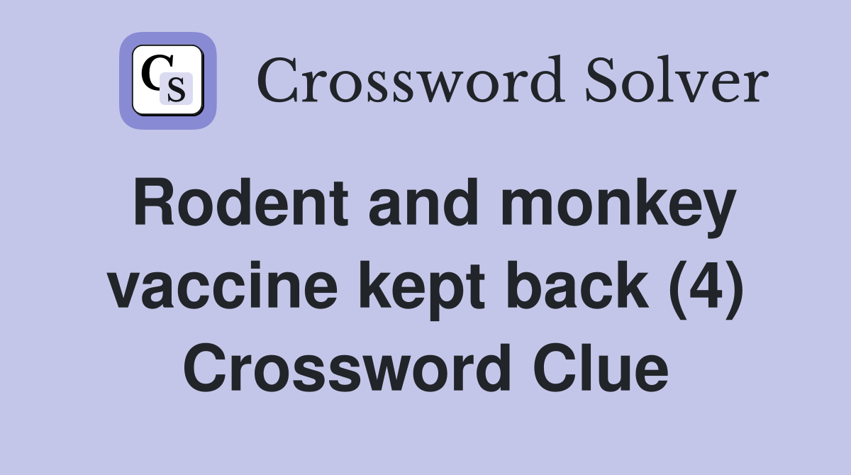 Rodent and monkey vaccine kept back (4) Crossword Clue