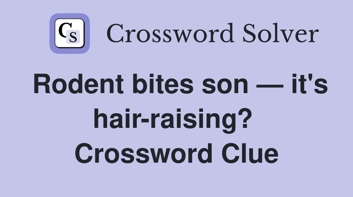 Rodent bites son — it's hair-raising?  Crossword Clue