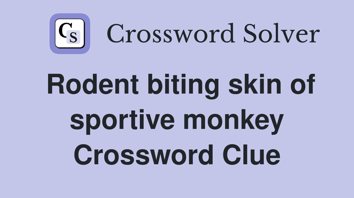 Rodent biting skin of sportive monkey Crossword Clue
