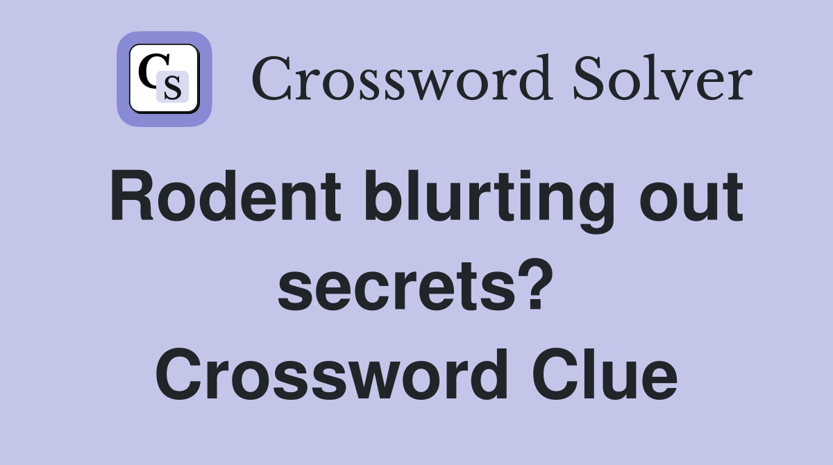 Rodent blurting out secrets? Crossword Clue