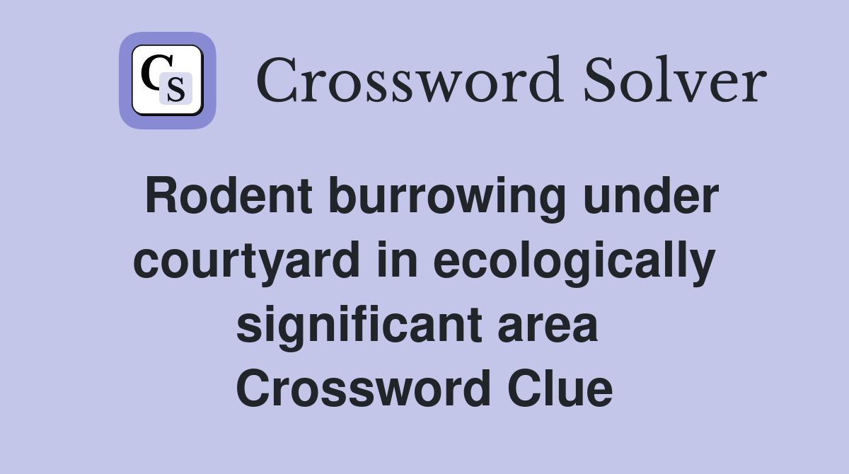 Rodent burrowing under courtyard in ecologically significant area  Crossword Clue