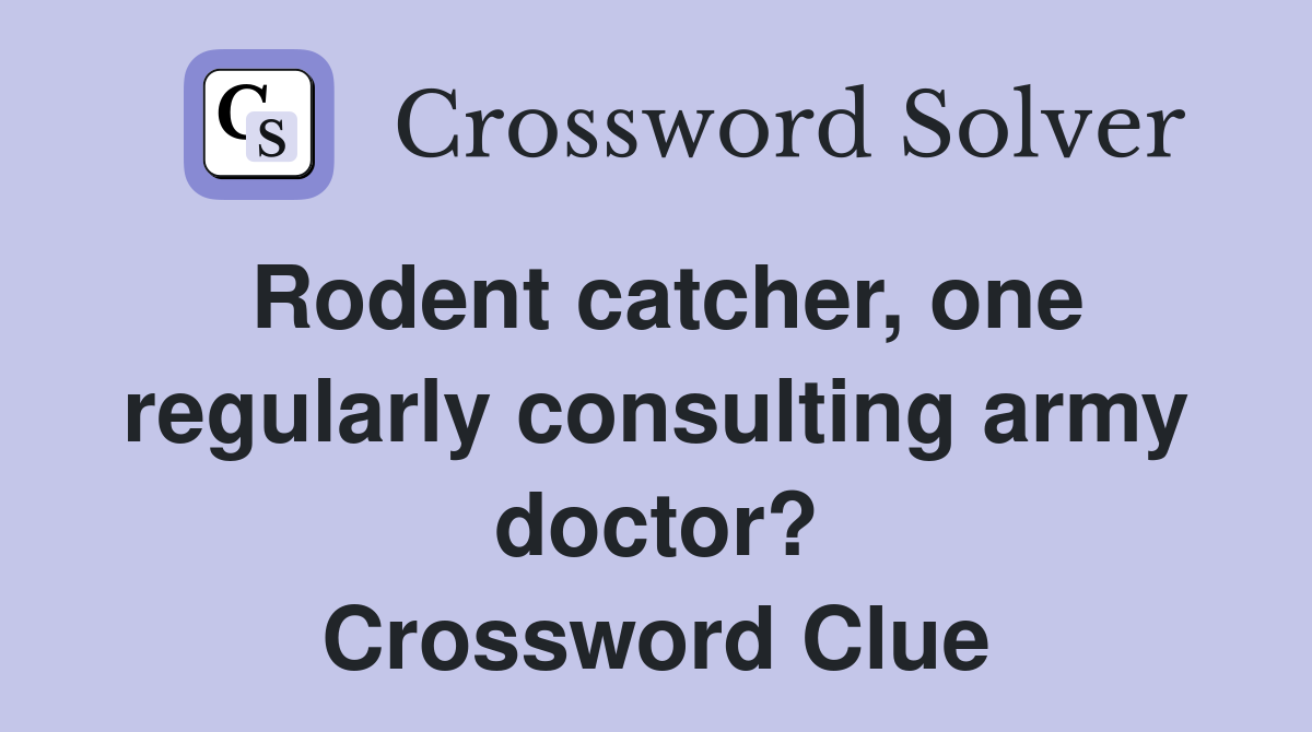Rodent catcher, one regularly consulting army doctor? Crossword Clue