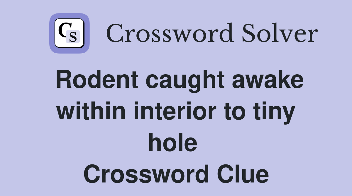 Rodent caught awake within interior to tiny hole  Crossword Clue