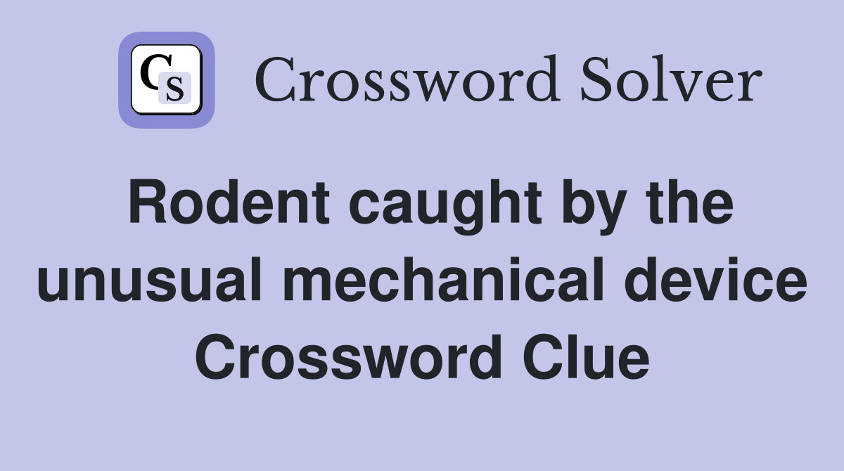 Rodent caught by the unusual mechanical device Crossword Clue