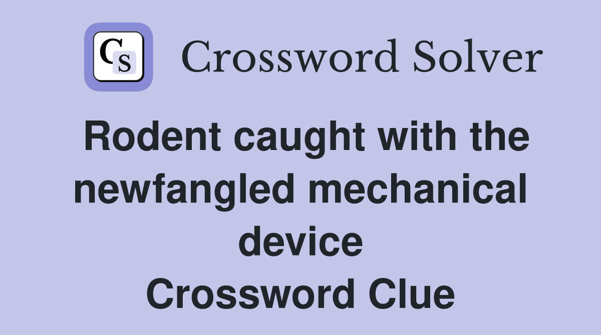 Rodent caught with the newfangled mechanical device Crossword Clue