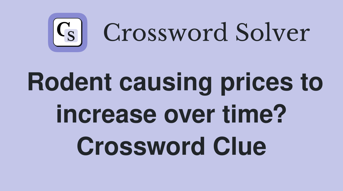 Rodent causing prices to increase over time? Crossword Clue