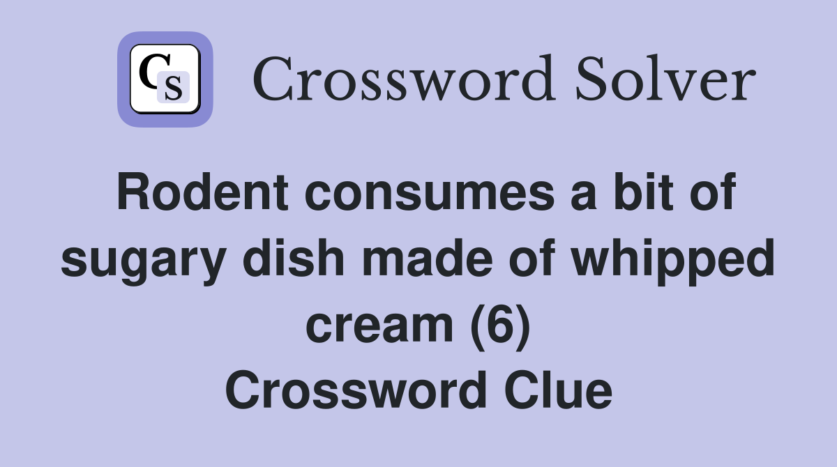 Rodent consumes a bit of sugary dish made of whipped cream (6) Crossword Clue
