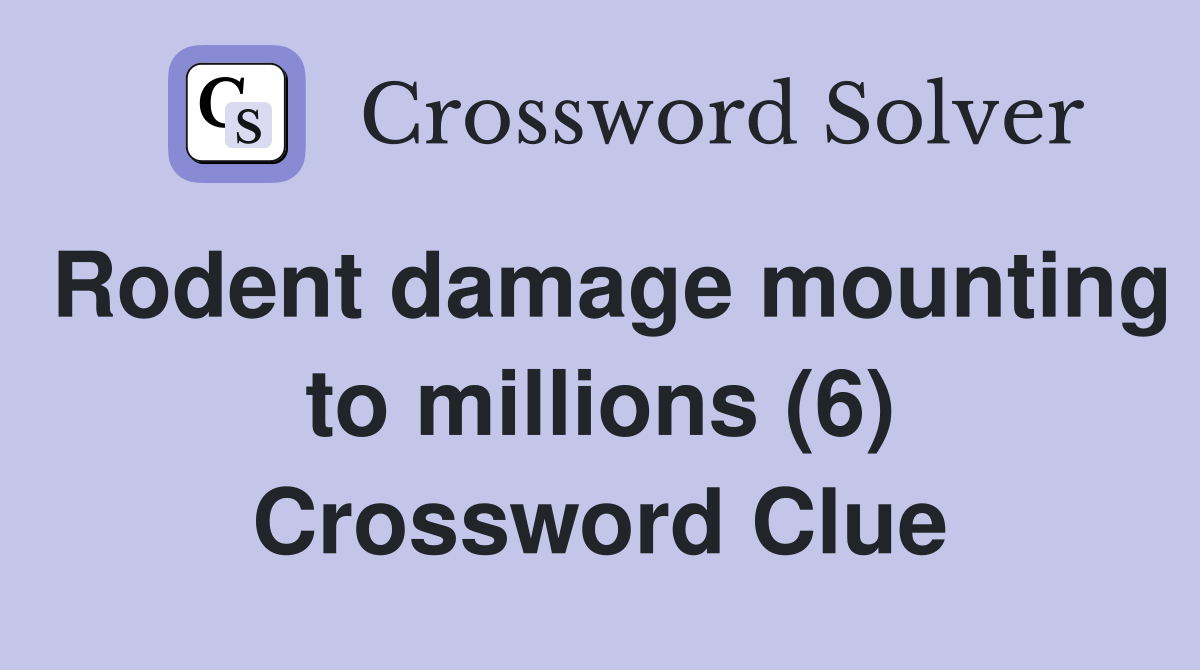 Rodent damage mounting to millions (6) Crossword Clue