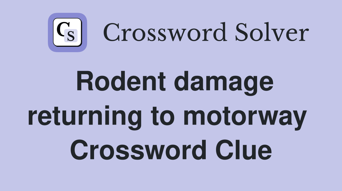 Rodent damage returning to motorway  Crossword Clue