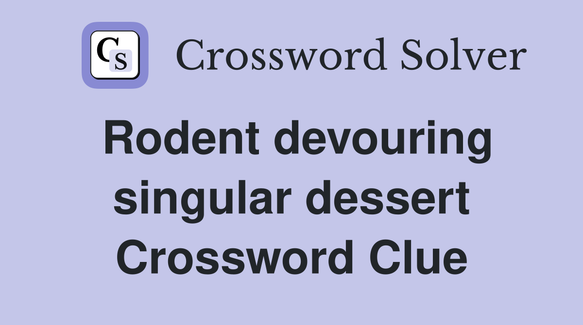 Rodent devouring singular dessert Crossword Clue