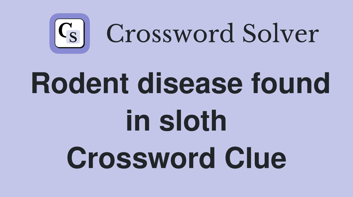 Rodent disease found in sloth Crossword Clue