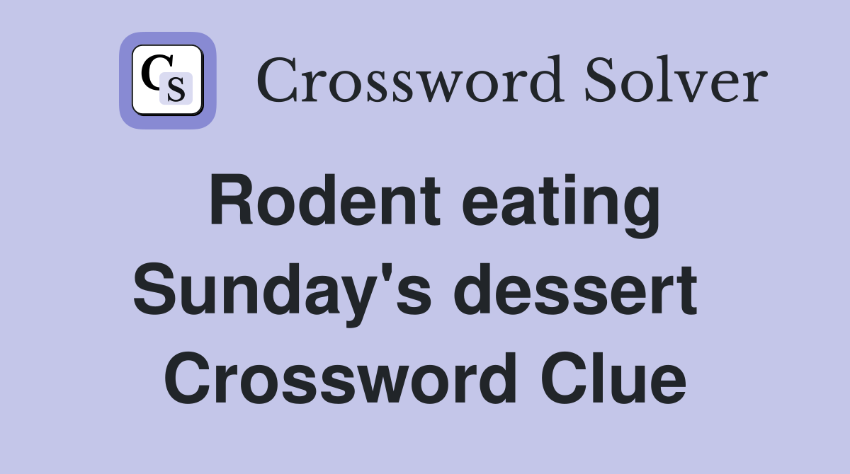 Rodent eating Sunday's dessert  Crossword Clue