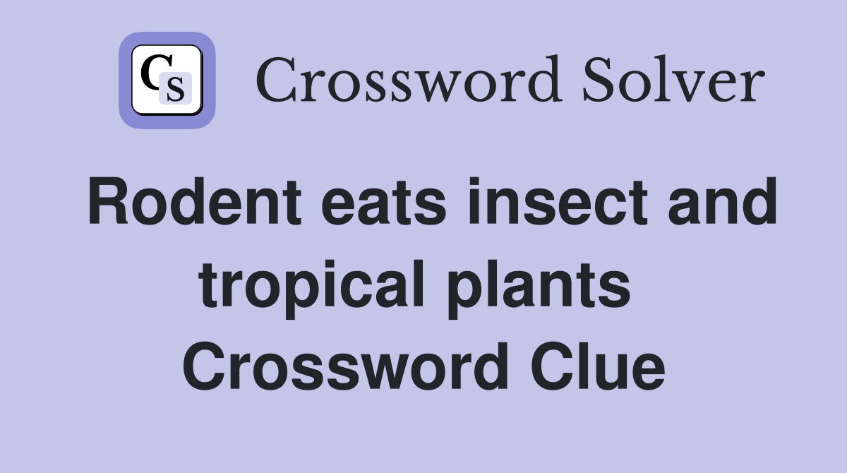 Rodent eats insect and tropical plants  Crossword Clue