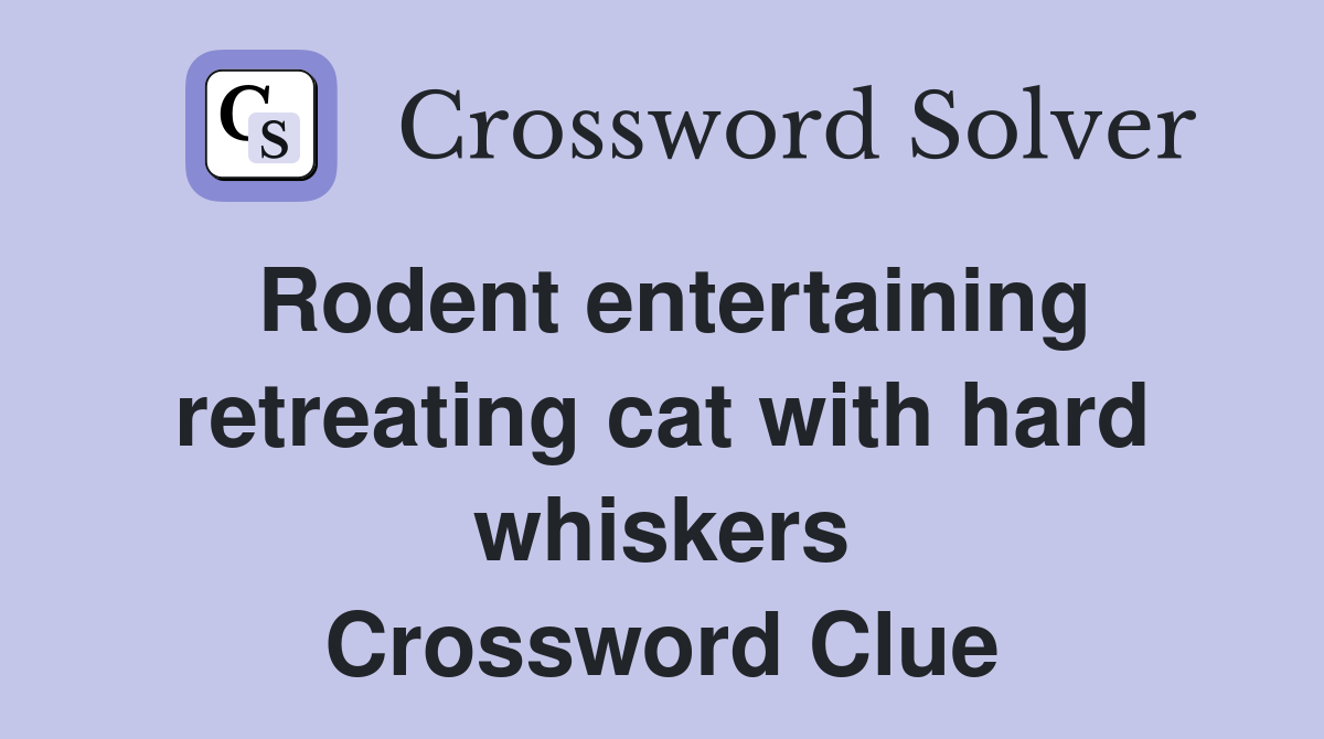 Rodent entertaining retreating cat with hard whiskers Crossword Clue
