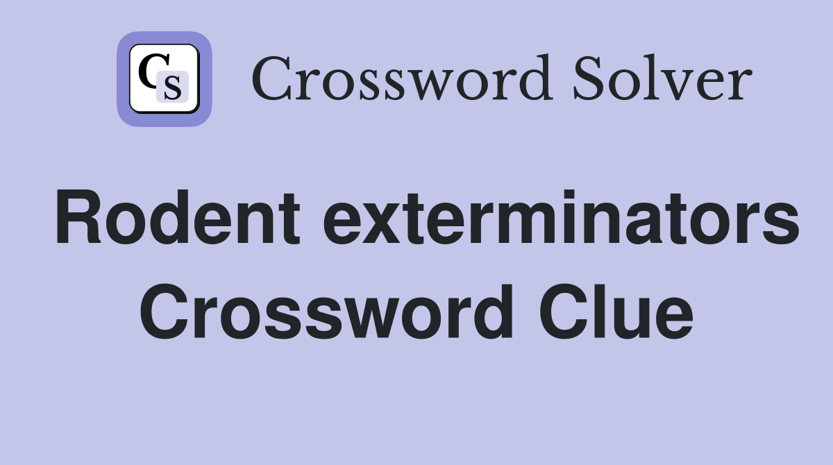 Rodent exterminators Crossword Clue