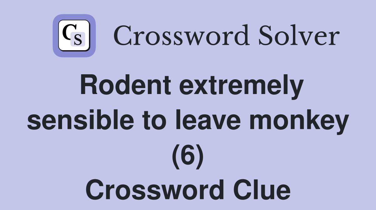 Rodent extremely sensible to leave monkey (6) Crossword Clue