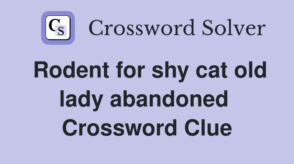Rodent for shy cat old lady abandoned  Crossword Clue