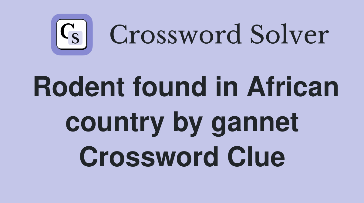 Rodent found in African country by gannet Crossword Clue