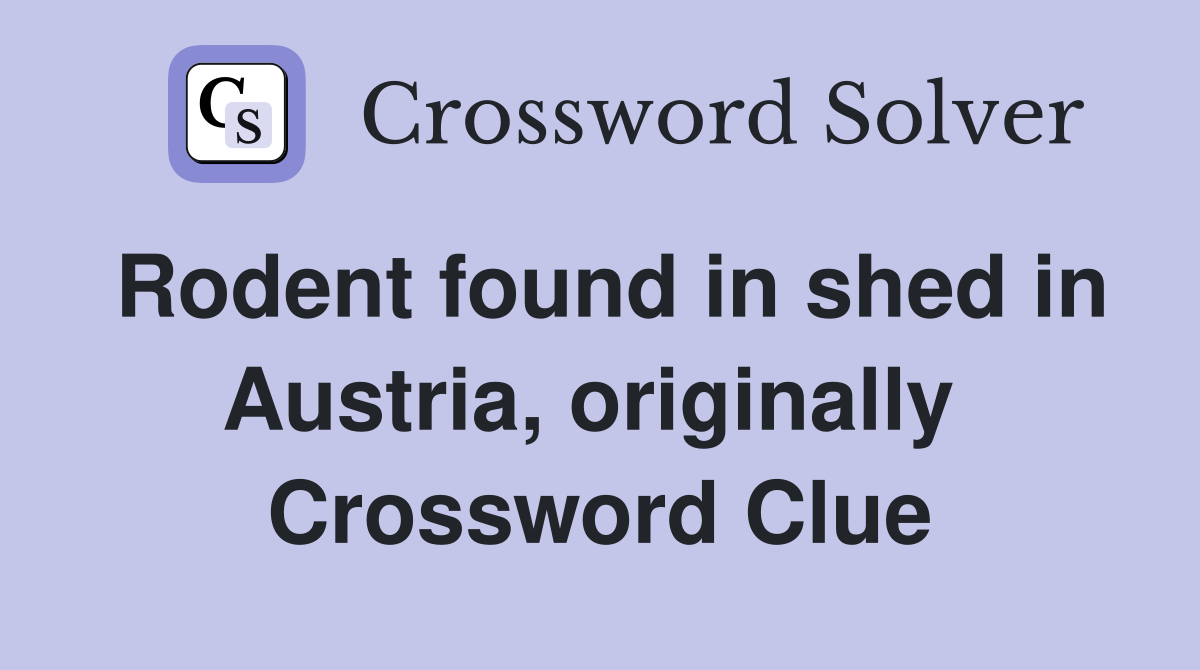 Rodent found in shed in Austria, originally  Crossword Clue