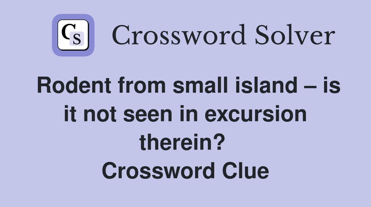Rodent from small island – is it not seen in excursion therein?  Crossword Clue