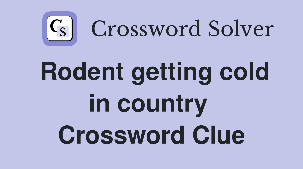 Rodent getting cold in country  Crossword Clue
