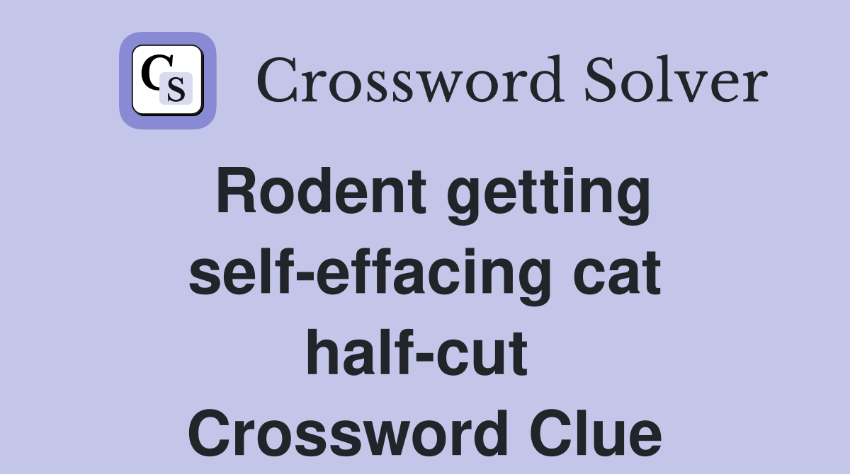 Rodent getting self-effacing cat half-cut  Crossword Clue