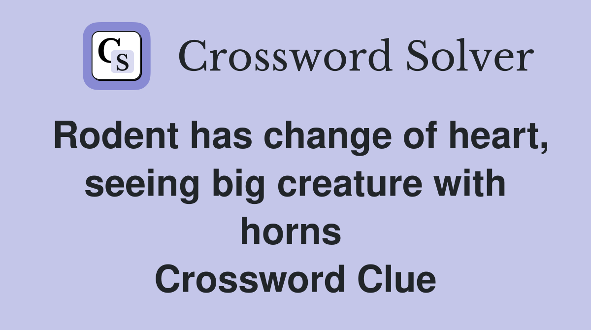 Rodent has change of heart, seeing big creature with horns  Crossword Clue