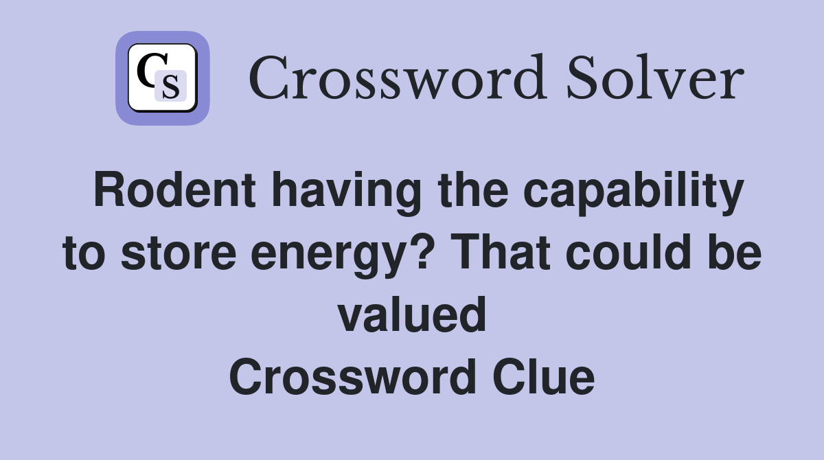 Rodent having the capability to store energy? That could be valued Crossword Clue