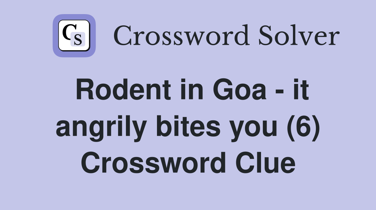 Rodent in Goa - it angrily bites you (6) Crossword Clue