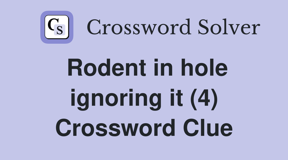 Rodent in hole ignoring it (4) Crossword Clue