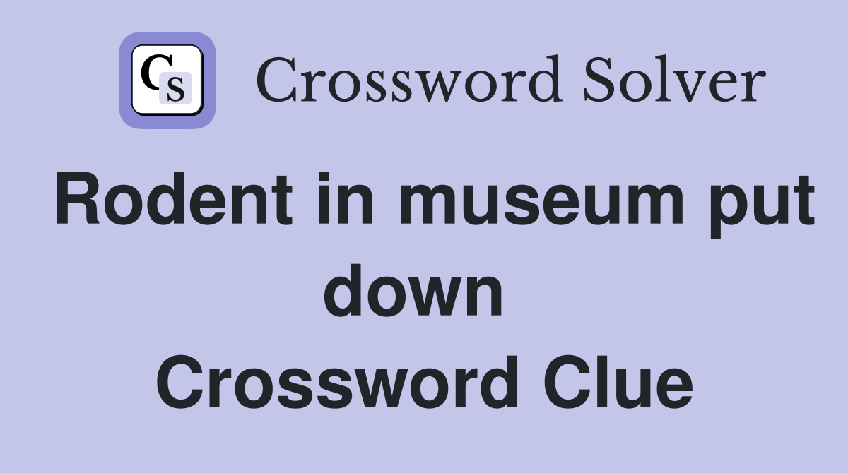 Rodent in museum put down  Crossword Clue