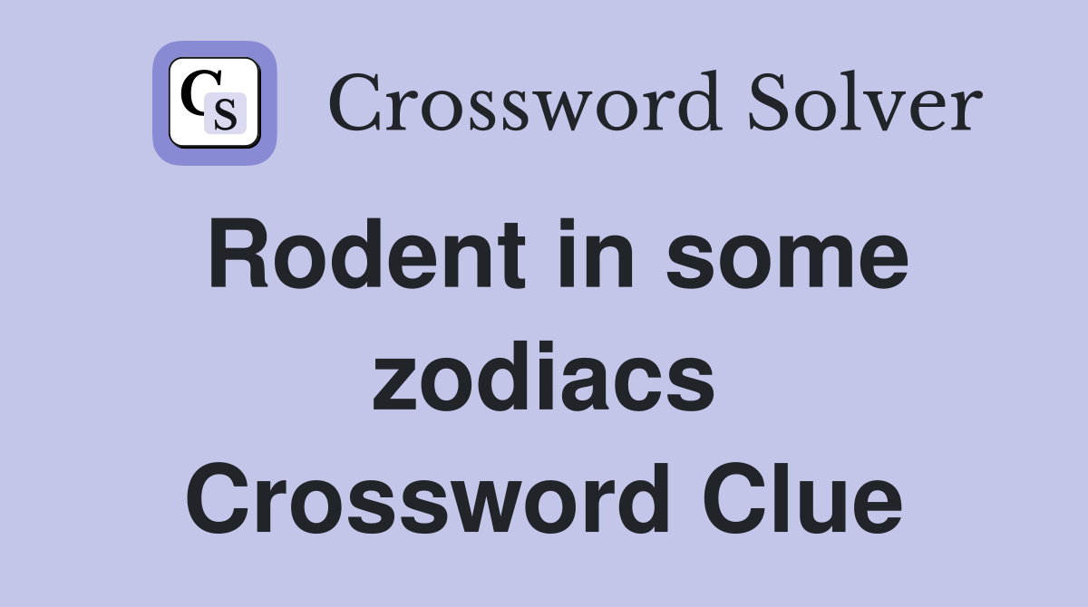 Rodent in some zodiacs Crossword Clue