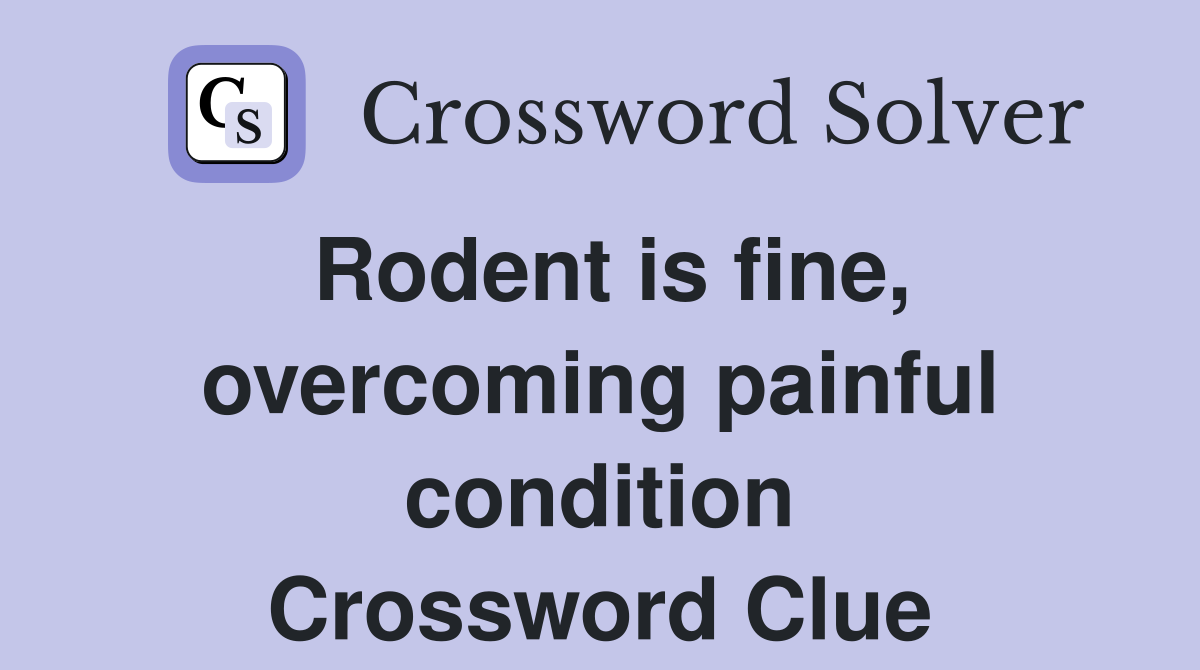 Rodent is fine, overcoming painful condition Crossword Clue