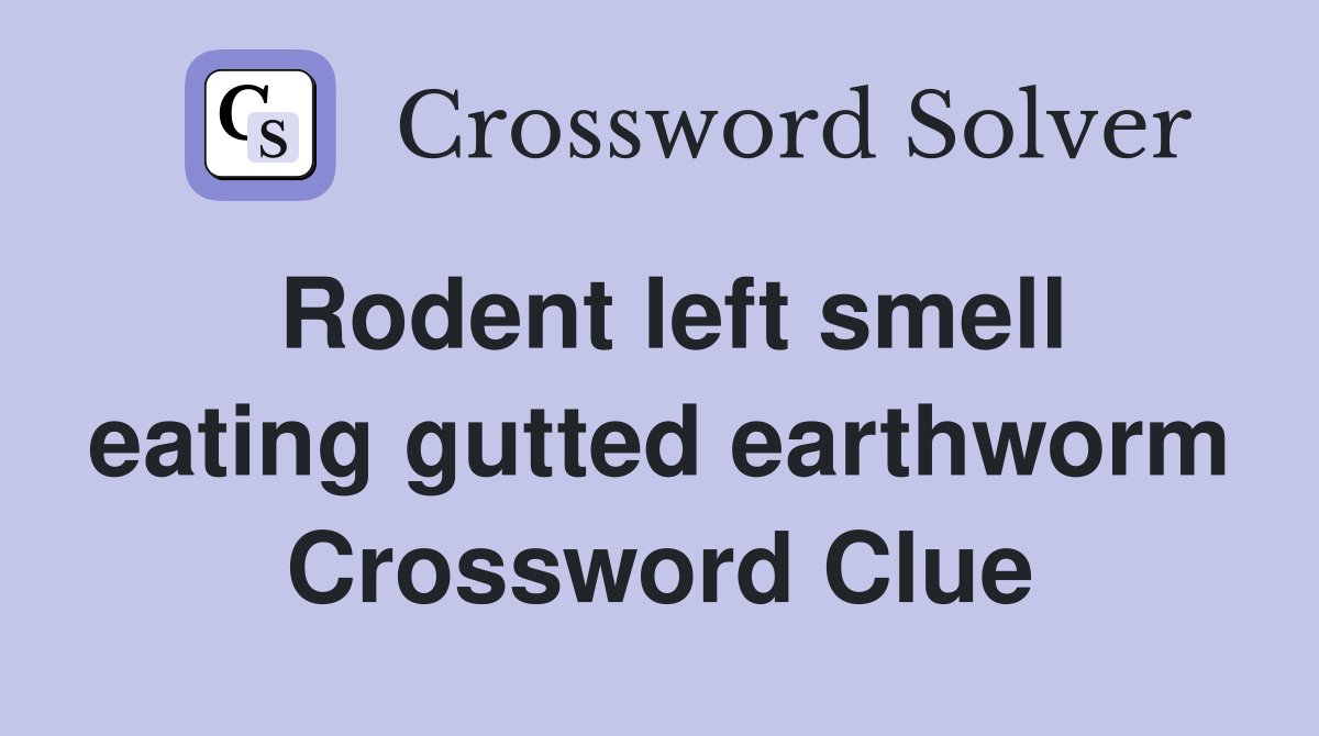 Rodent left smell eating gutted earthworm Crossword Clue