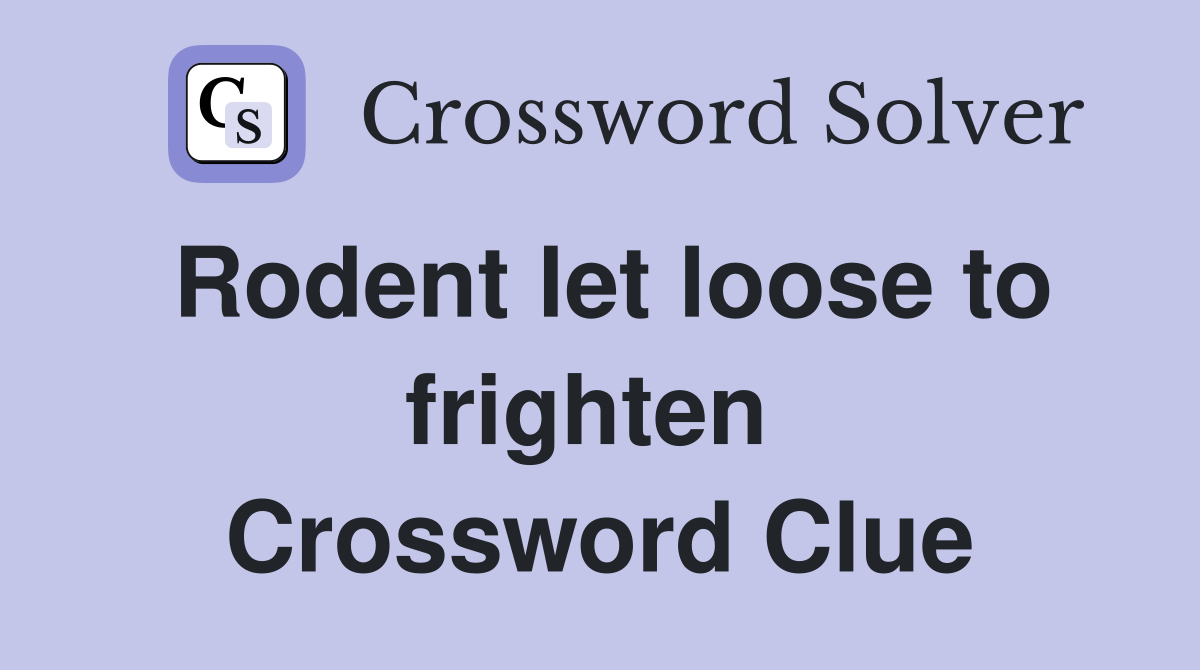 Rodent let loose to frighten  Crossword Clue