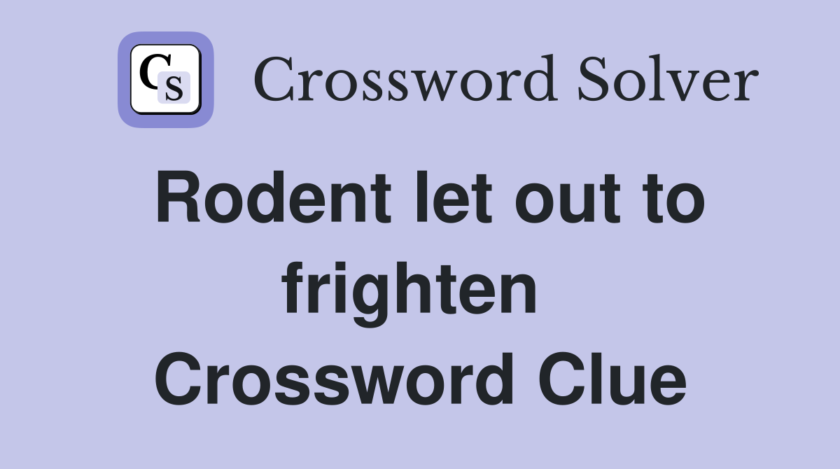 Rodent let out to frighten  Crossword Clue