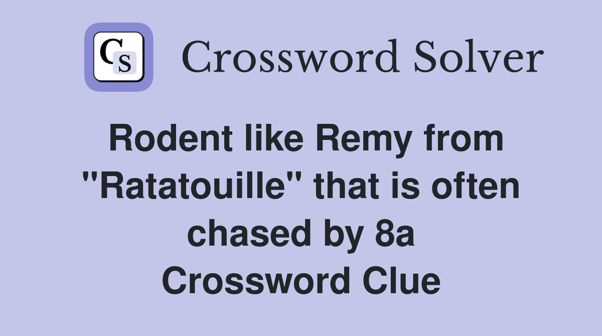 Rodent like Remy from "Ratatouille" that is often chased by 8a Crossword Clue