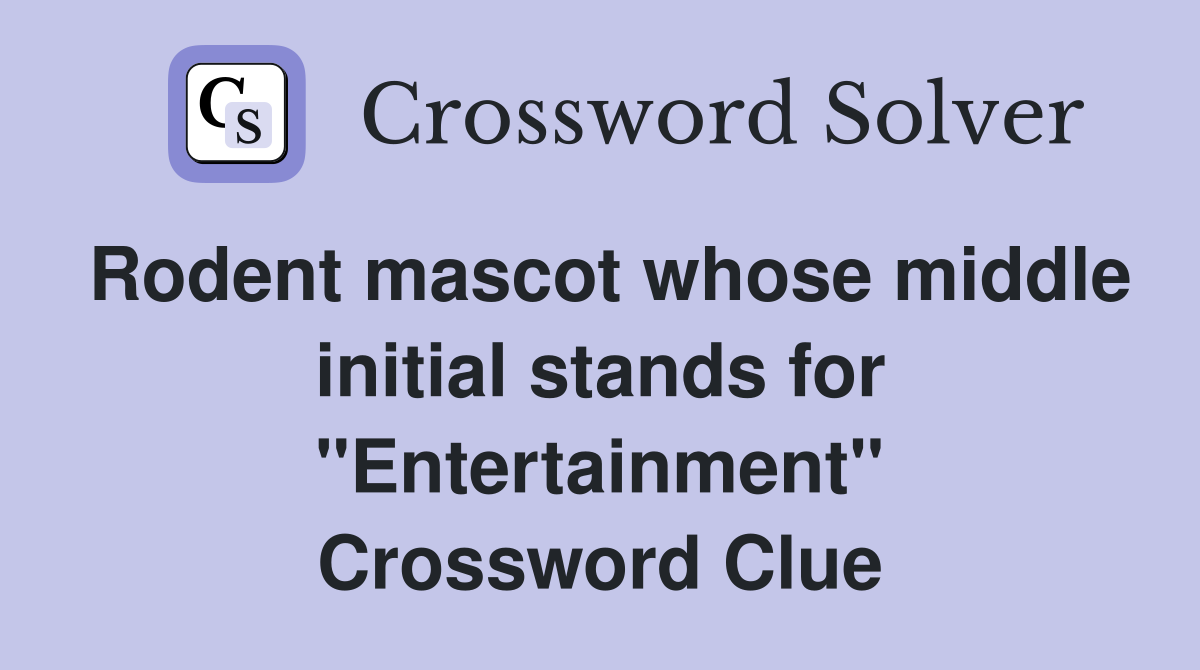 Rodent mascot whose middle initial stands for "Entertainment" Crossword Clue