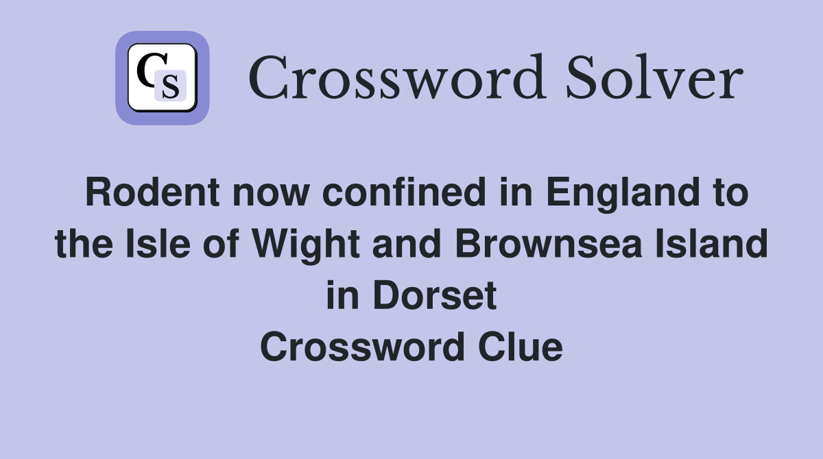 Rodent now confined in England to the Isle of Wight and Brownsea Island in Dorset Crossword Clue