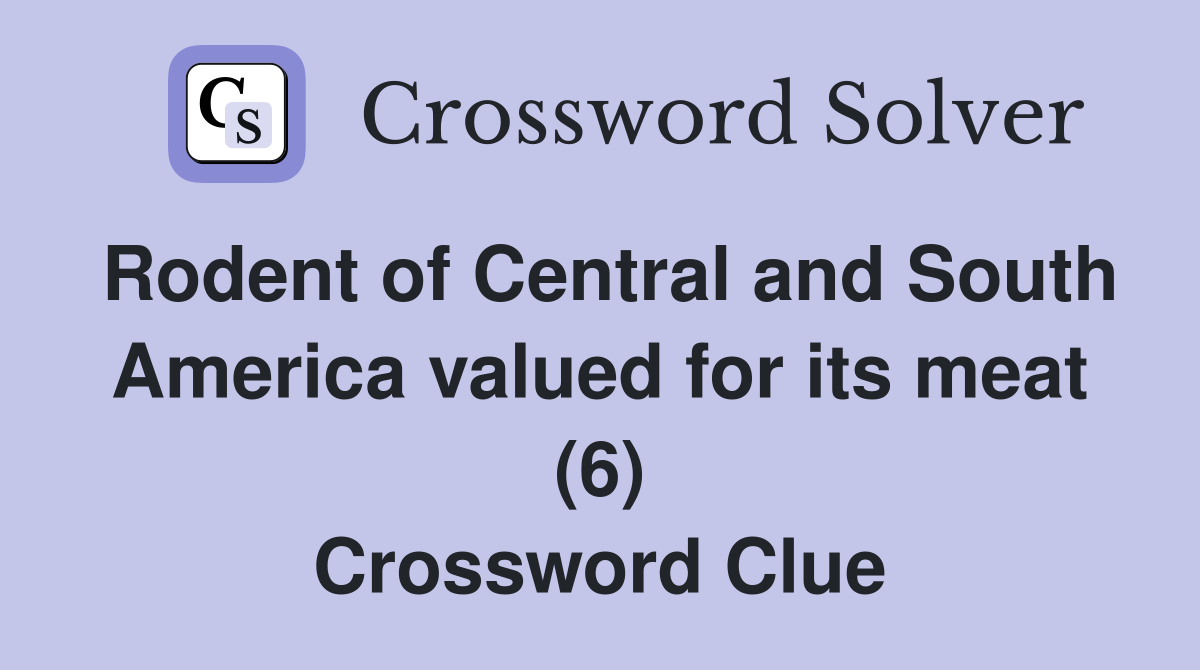 Rodent of Central and South America valued for its meat (6) Crossword Clue