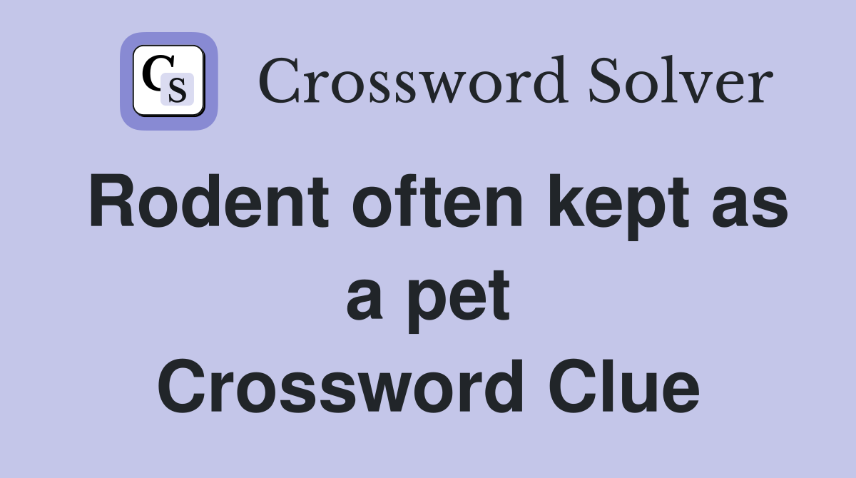 Rodent often kept as a pet Crossword Clue