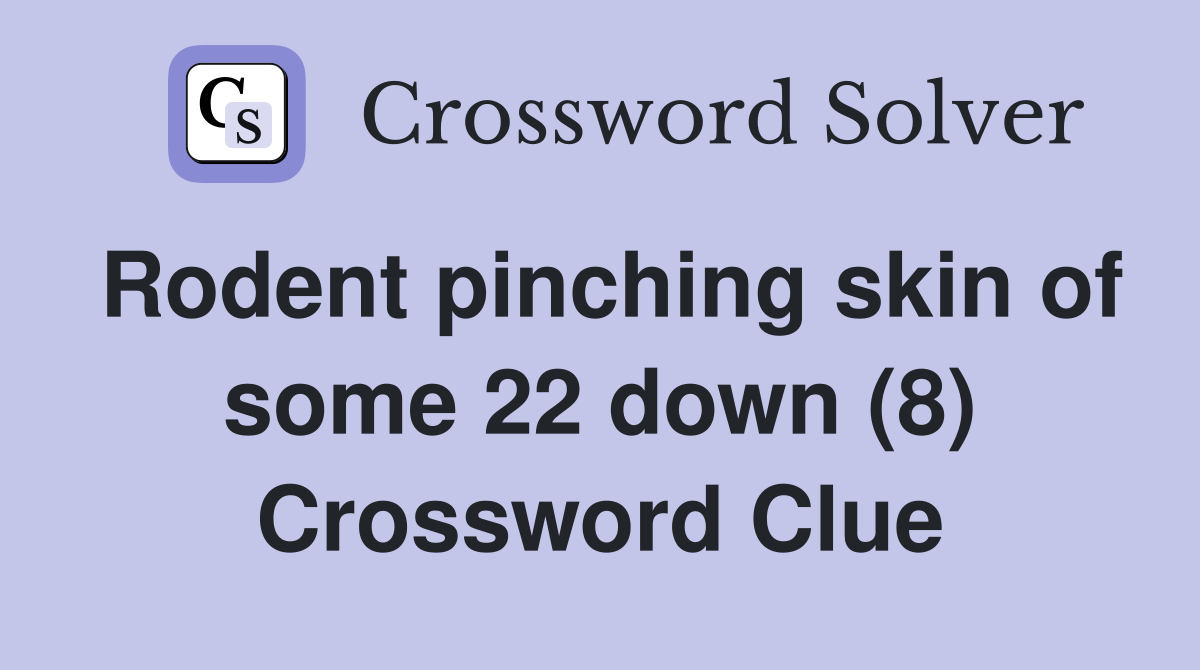 Rodent pinching skin of some 22 down (8) Crossword Clue