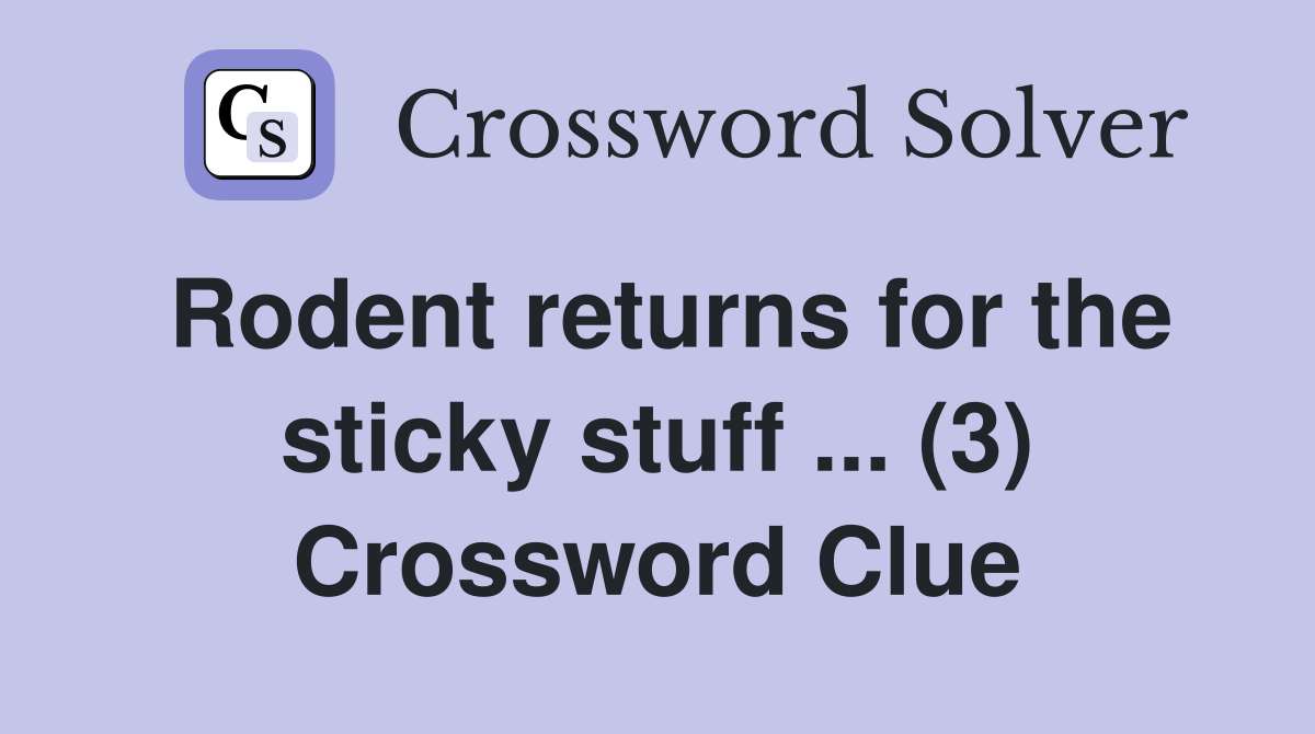 Rodent returns for the sticky stuff ... (3) Crossword Clue