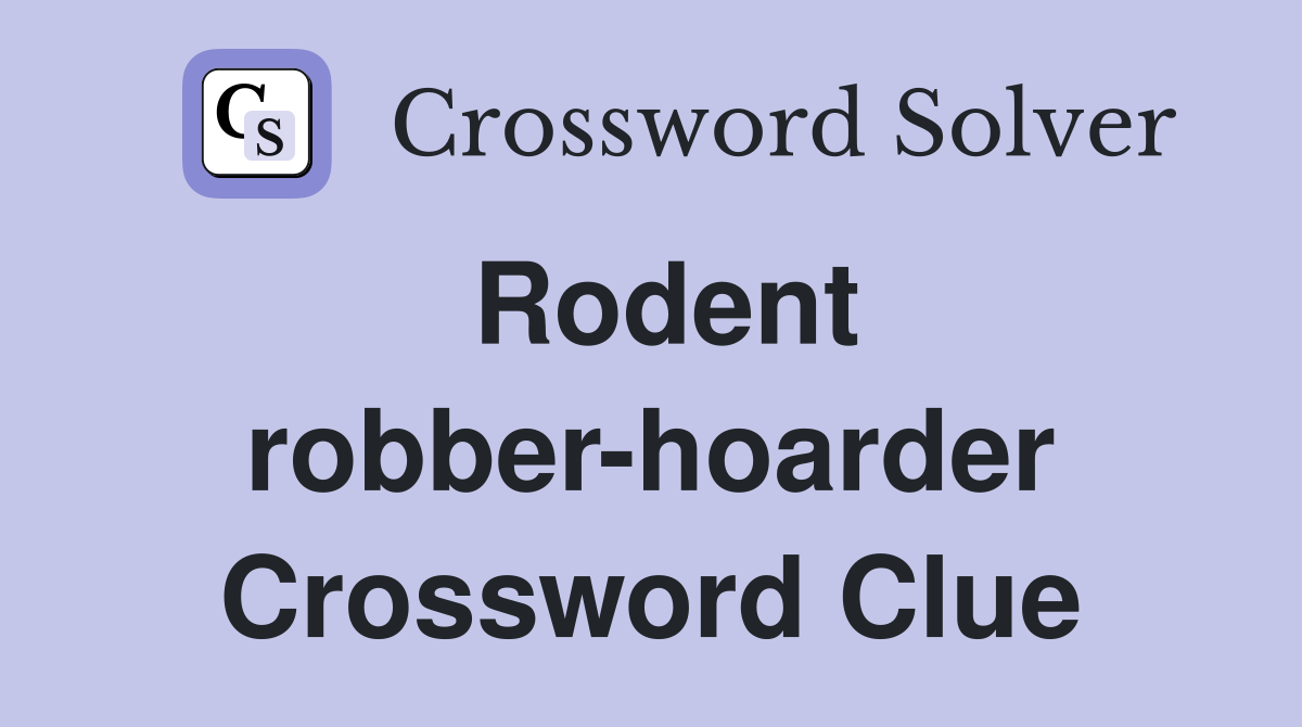 Rodent robber-hoarder Crossword Clue