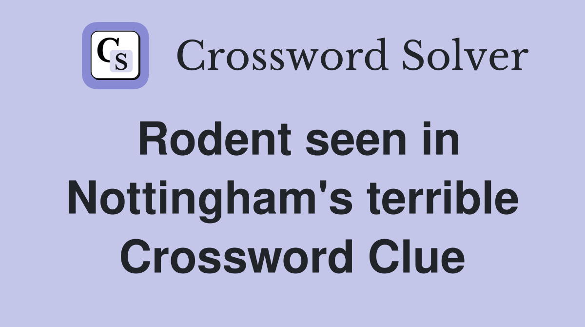 Rodent seen in Nottingham's terrible Crossword Clue