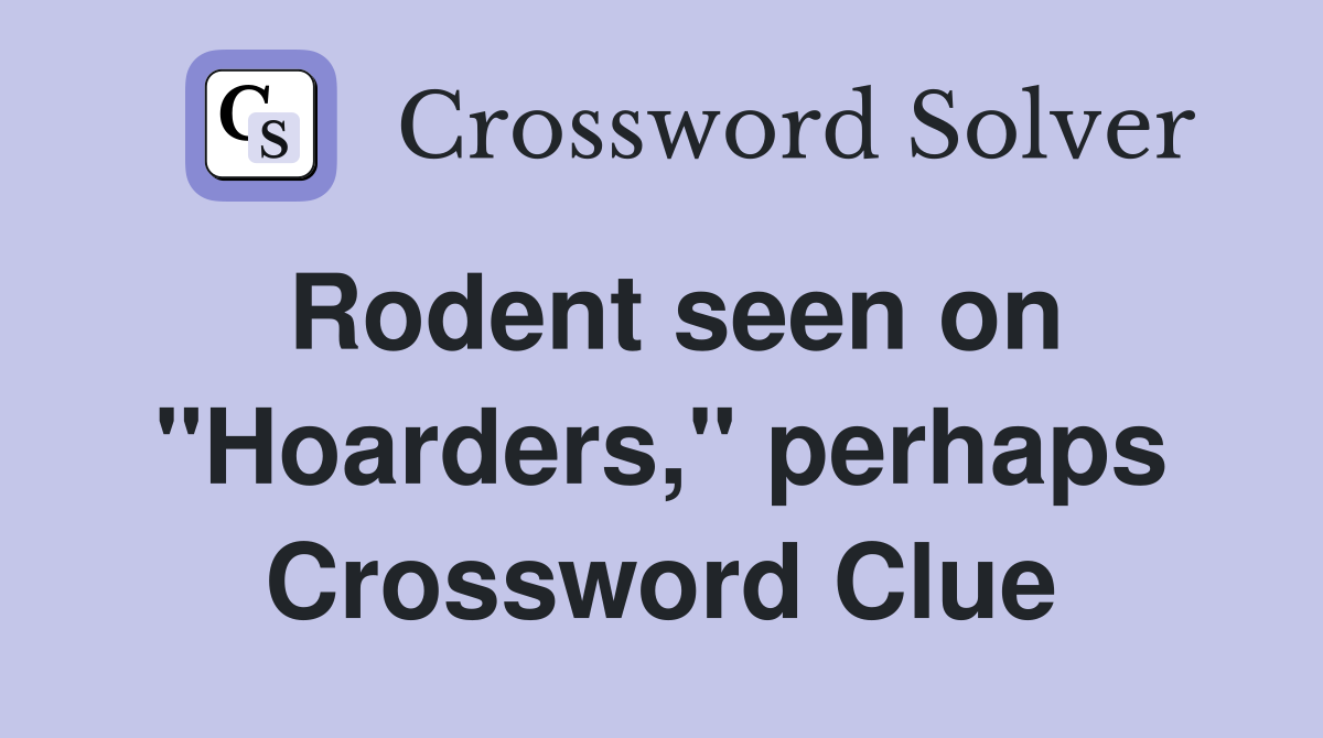 Rodent seen on "Hoarders," perhaps Crossword Clue