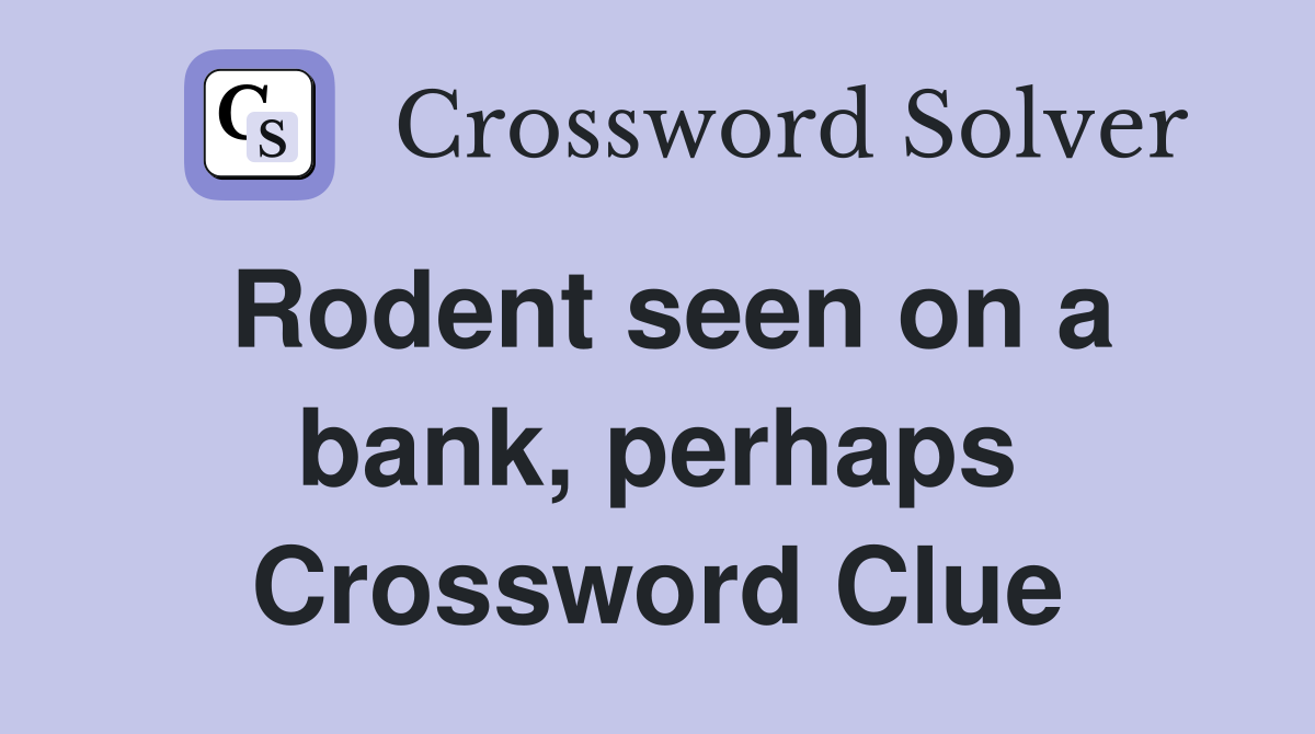 Rodent seen on a bank, perhaps Crossword Clue